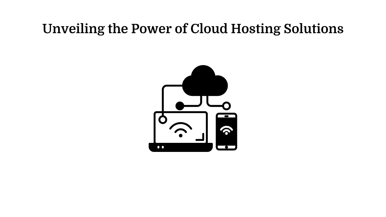 Unveiling the Power of Cloud Hosting Solutions